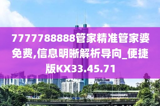 7777788888管家精准管家婆免费,信息明晰解析导向_便捷版KX33.45.71