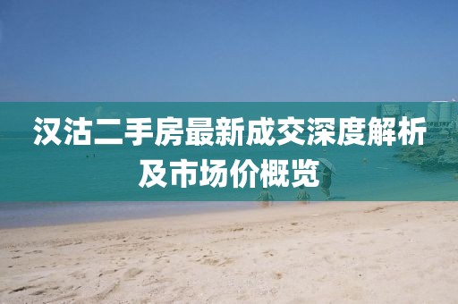 汉沽二手房最新成交深度解析及市场价概览
