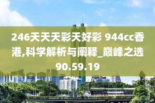 246天天天彩天好彩 944cc香港,科学解析与阐释_巅峰之选90.59.19