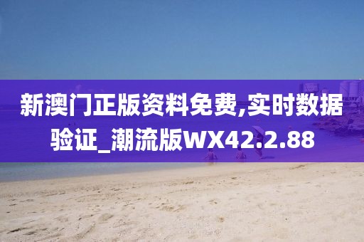 新澳门正版资料免费,实时数据验证_潮流版WX42.2.88
