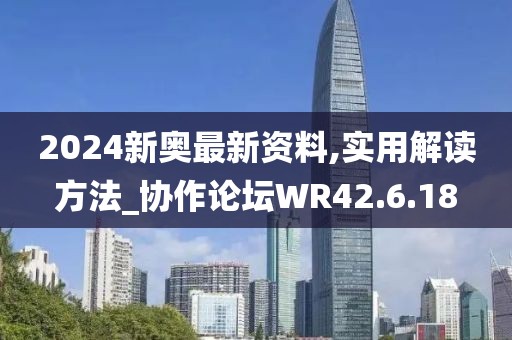 2024新奥最新资料,实用解读方法_协作论坛WR42.6.18