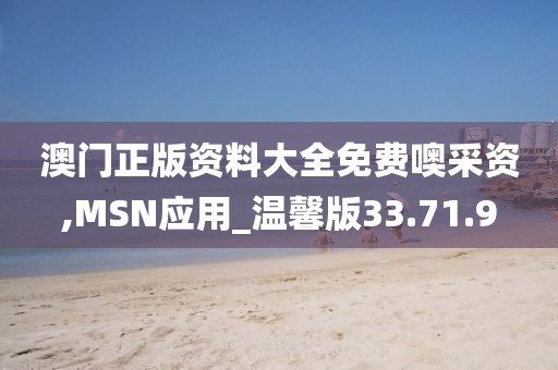 澳门正版资料大全免费噢采资,MSN应用_温馨版33.71.9