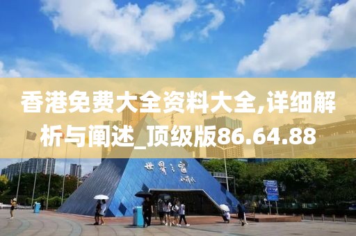 香港免费大全资料大全,详细解析与阐述_顶级版86.64.88
