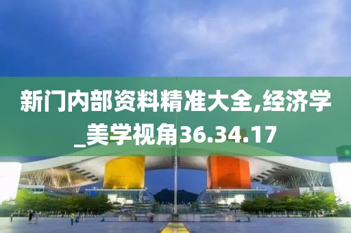 新门内部资料精准大全,经济学_美学视角36.34.17