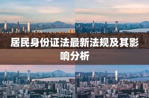 居民身份证法最新法规及其影响分析