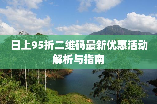 日上95折二维码最新优惠活动解析与指南