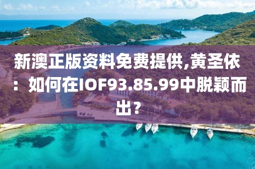 新澳正版资料免费提供,黄圣依：如何在IOF93.85.99中脱颖而出？