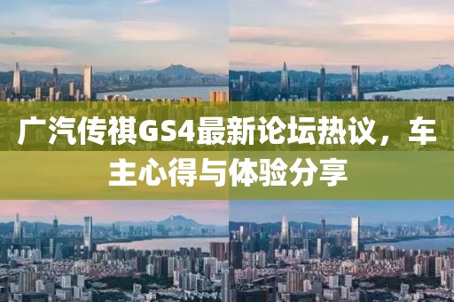 广汽传祺GS4最新论坛热议，车主心得与体验分享