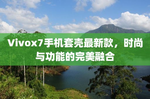 Vivox7手机套壳最新款，时尚与功能的完美融合