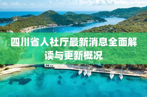 四川省人社厅最新消息全面解读与更新概况