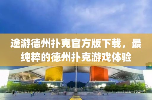 途游德州扑克官方版下载，最纯粹的德州扑克游戏体验