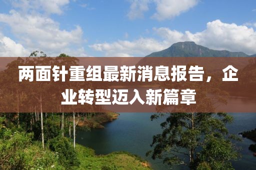 两面针重组最新消息报告，企业转型迈入新篇章