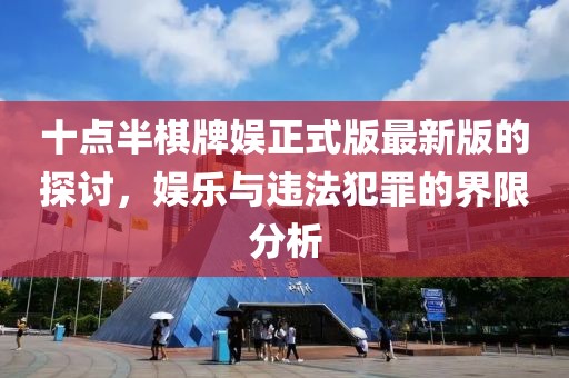 十点半棋牌娱正式版最新版的探讨，娱乐与违法犯罪的界限分析