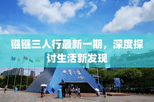 镪镪三人行最新一期，深度探讨生活新发现