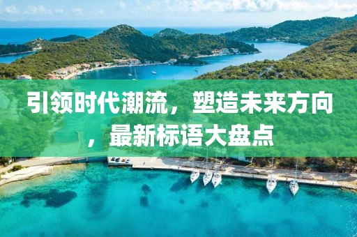 引领时代潮流，塑造未来方向，最新标语大盘点