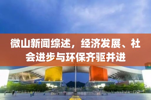 微山新闻综述，经济发展、社会进步与环保齐驱并进