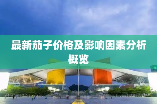 最新茄子价格及影响因素分析概览