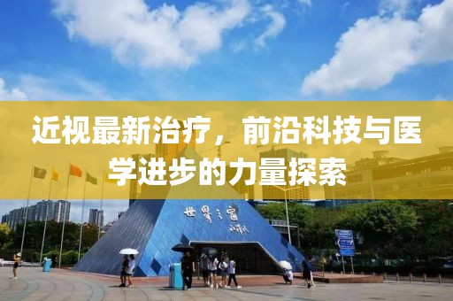 近视最新治疗，前沿科技与医学进步的力量探索