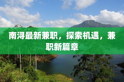 南浔最新兼职，探索机遇，兼职新篇章