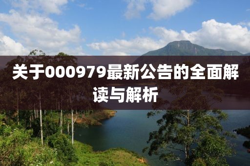 关于000979最新公告的全面解读与解析