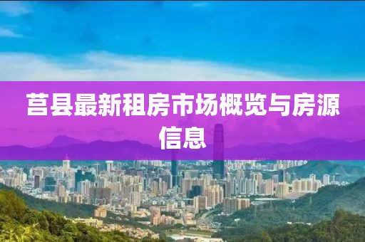 莒县最新租房市场概览与房源信息