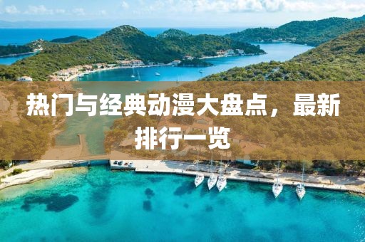 热门与经典动漫大盘点，最新排行一览