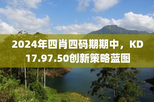 2024年四肖四码期期中，KD17.97.50创新策略蓝图
