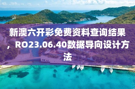 新澳六开彩免费资料查询结果，RO23.06.40数据导向设计方法