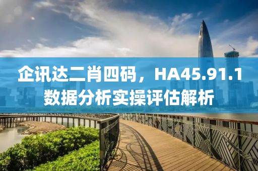 企讯达二肖四码，HA45.91.1数据分析实操评估解析