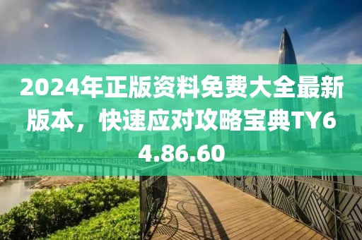 2024年正版资料免费大全最新版本，快速应对攻略宝典TY64.86.60