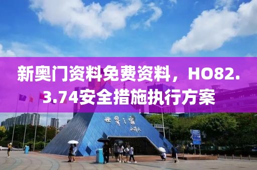 新奥门资料免费资料，HO82.3.74安全措施执行方案