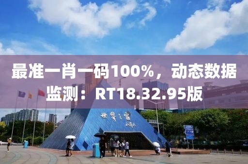 最准一肖一码100%，动态数据监测：RT18.32.95版