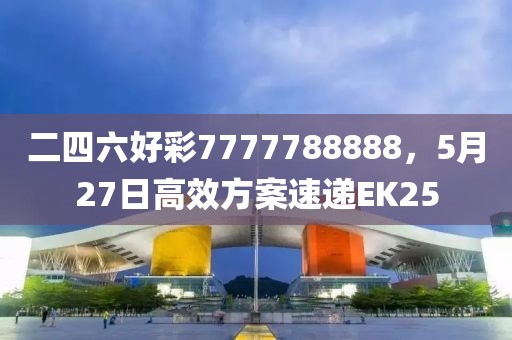 二四六好彩7777788888，5月27日高效方案速递EK25