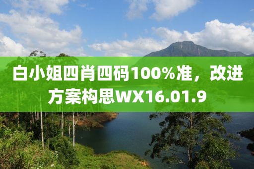白小姐四肖四码100%准，改进方案构思WX16.01.9