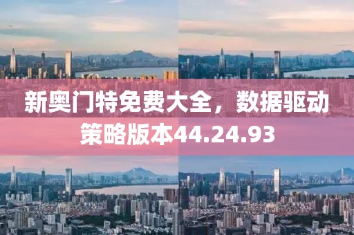 新奥门特免费大全，数据驱动策略版本44.24.93