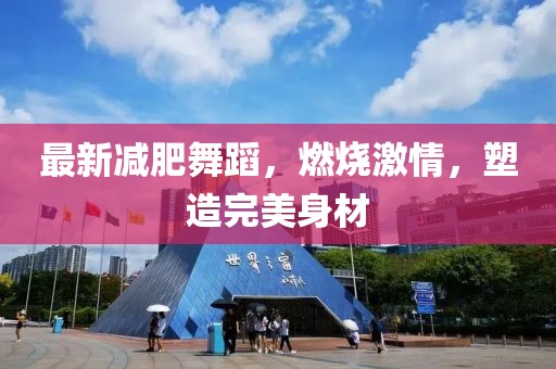 最新减肥舞蹈，燃烧激情，塑造完美身材