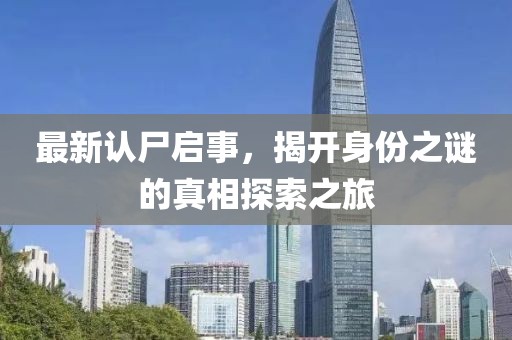 最新认尸启事，揭开身份之谜的真相探索之旅