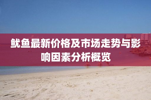 鱿鱼最新价格及市场走势与影响因素分析概览