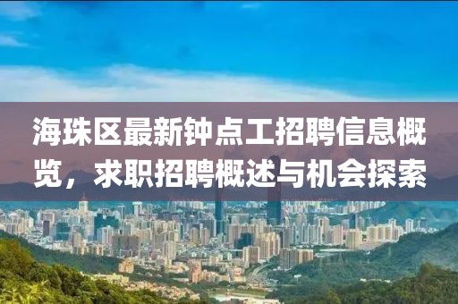 海珠区最新钟点工招聘信息概览，求职招聘概述与机会探索