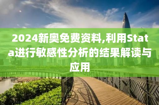 2024新奥免费资料,利用Stata进行敏感性分析的结果解读与应用