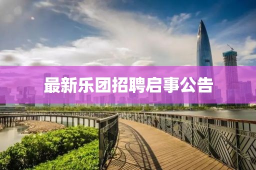 最新乐团招聘启事公告