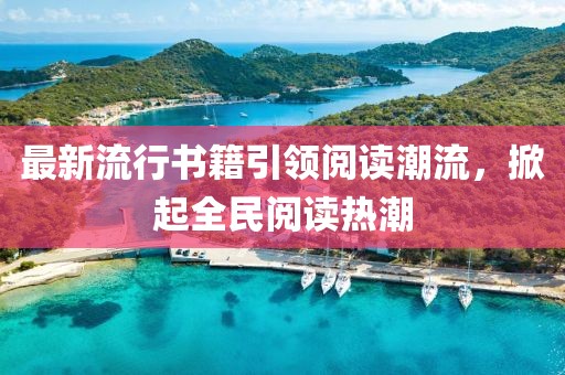 最新流行书籍引领阅读潮流，掀起全民阅读热潮