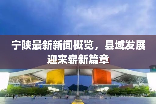 宁陕最新新闻概览，县域发展迎来崭新篇章