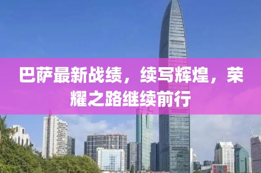 巴萨最新战绩，续写辉煌，荣耀之路继续前行