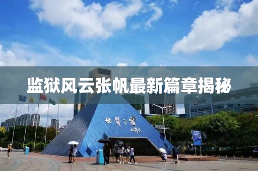 监狱风云张帆最新篇章揭秘