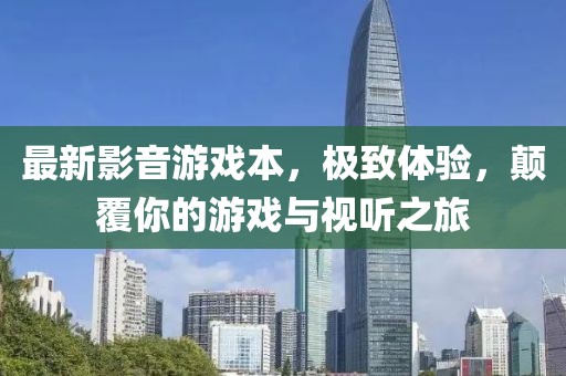 最新影音游戏本，极致体验，颠覆你的游戏与视听之旅