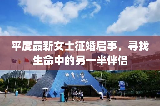 平度最新女士征婚启事，寻找生命中的另一半伴侣
