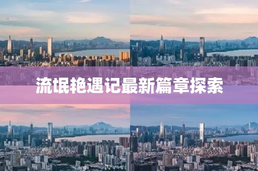 流氓艳遇记最新篇章探索