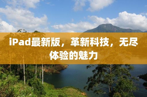 iPad最新版，革新科技，无尽体验的魅力