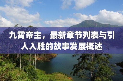 九霄帝主，最新章节列表与引人入胜的故事发展概述